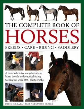 Hardcover The Complete Book of Horses: Breeds, Care, Riding, Saddlery: A Comprehensive Encyclopedia of Horse Breeds and Practical Riding Techniques with 1500 Ph Book