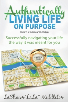 Paperback Authentically Living Life on Purpose: Navigating your Life the Way it was Meant for You Book