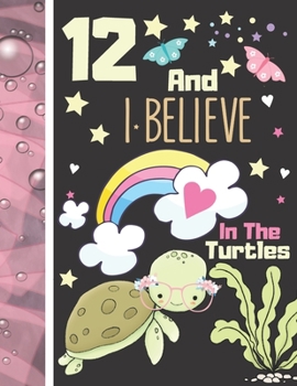 12 And I Believe In The Turtles: Turtle Journal For To Do List And To Write In - Cute Turtle Gift For Girls Age 12 Years Old - Blank Lined Writing Diary For Kids