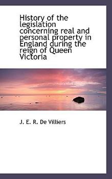 History of the Legislation Concerning Real and Personal Property in England During the Reign of Quee