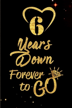 Paperback 6 Years Down Forever to Go: Blank Lined Journal, Notebook - Perfect 6th Anniversary Romance Party Funny Adult Gag Gift for Couples & Friends. Perf Book