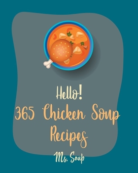 Paperback Hello! 365 Chicken Soup Recipes: Best Chicken Soup Cookbook Ever For Beginners [Thai Soup Cookbook, Soup Dumpling Cookbook, Italian Soup Cookbook, Mex Book