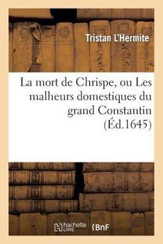 Paperback La Mort de Chrispe, Ou Les Malheurs Domestiques Du Grand Constantin [French] Book
