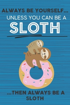 Paperback Always Be Yourself Unless You Can Be a Sloth Then Always Be a Sloth: Cute Blank Line Notebook, Diary, Journal or Planner / 6 x 9 / 110 Lined Pages / G Book