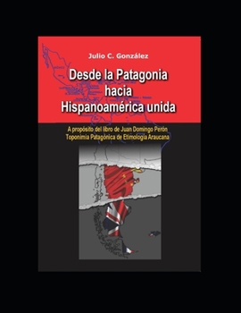 Desde la Patagonia hacia la Hispanoamérica unida: A propósito del libro de Juan Domingo Perón, Toponimia Patagónica de Etimologia Araucana