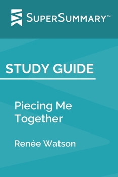 Paperback Study Guide: Piecing Me Together by Ren?e Watson (SuperSummary) Book