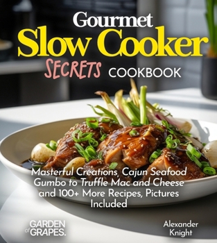Paperback Gourmet Slow Cooker Secrets Cookbook: Masterful Creations, Cajun Seafood Gumbo to Truffle Mac and Cheese and 100+ More Recipes, Pictures Included [Large Print] Book