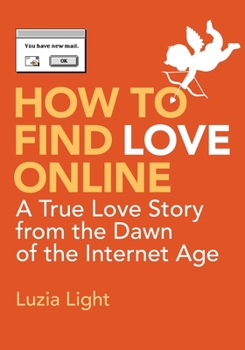 Paperback How to Find Love Online: A true love story from the dawn of the internet age Book