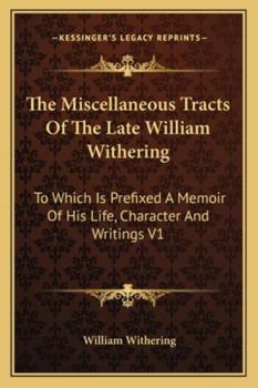 Paperback The Miscellaneous Tracts Of The Late William Withering: To Which Is Prefixed A Memoir Of His Life, Character And Writings V1 Book