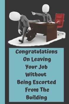 Paperback Congratulations On Leaving Your Job Without Being Escorted From The Building: Funny Saying On Cover, Great Gifts For leaving job gifts for women And S Book