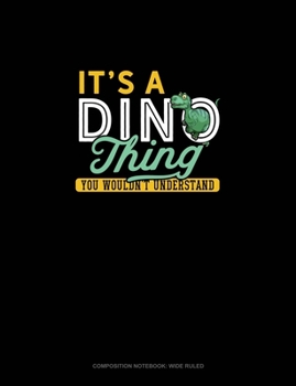 It's A Dino Thing You Wouldn't Understand: Composition Notebook: Wide Ruled