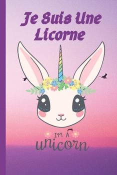 Je Suis une Licorne: carnet et journal de notes licorne pour les  fille enfant  | Avec pages lignées et pages blanches, parfait pour écrire et ... pour noël ou anniversaires (French Edition)