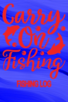 Paperback Carry On Fishing - Fishing Log: Fishing Logbook For Fishermen 120 Pages 6" x 9" Angler Notebook Journal Book