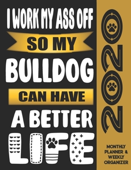 I Work My Ass Off So My Bulldog Can Have A Better Life: 2020 Monthly Planner Calendar And Weekly Organizer, Income And Expense Budget Tracker For Bulldog Dog Lovers