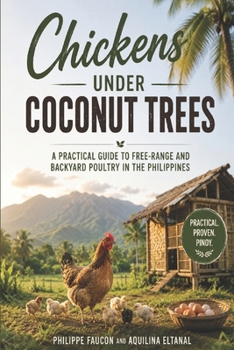 Chickens Under Coconut Trees: A Practical Guide to Free-Range and Backyard Poultry in the Philippines