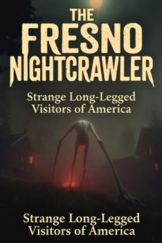 The Fresno Nightcrawler: America’s Strange Long-Legged Visitors