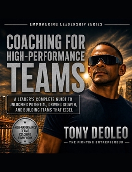 Coaching for High-Performance Teams: A Leader's Complete Guide to Unlocking Potential, Driving Growth, and Building Teams That Excel (The Empowered ... Leaders. Build Teams. Transform Businesses.")