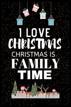 I Love Christmas Christmas Is Family Time: Snowman Christmas Ruled Journal, Jotter, Keepsake, Memory book to Write or Draw In, Event ... Recipe, Christmas Countdown, Record Guide Men, Women, Girls & B