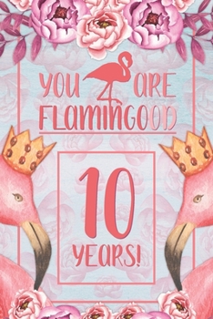 10th Birthday Journal: Lined Journal / Notebook - Flamingo Themed Birthday Gift for Her - Fun And Practical Alternative to a Card - 10 Years Old Gift for Women - Funny You Are Flamingood Pun