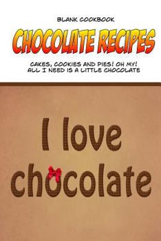 Paperback Blank Cookbook Chocolate Recipes: Cakes, Cookies and Pies! Oh My! All I need is a little chocolate. Book