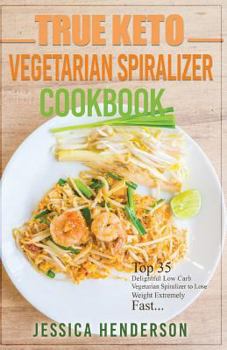 Paperback True Keto Vegetarians Spiralizer Cookbook: Top 35 Delightful Low Carb, Vegetarian Spiralizer Recipes to Lose Weight Extremely Fast Book