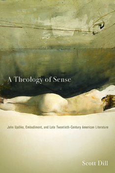 Paperback A Theology of Sense: John Updike, Embodiment, and Late Twentieth-Century American Literature Book
