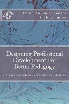 Designing Professional Development for Better Pedagogy: a higher education experience in Pakistan