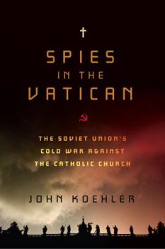 Hardcover Spies in the Vatican: The Soviet Union's Cold War Against the Catholic Church Book