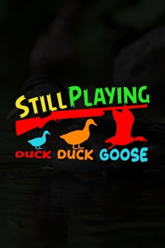 Paperback Still Playing Duck Duck Goose: Track and evaluate your hunting seasons For Species: Deer Turkeys Elk Rabbits Duck Fox And More ... Gifts. 110 Story P Book