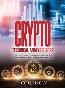Crypto Technical Analysis 2022: The Best Guide to Invest and Earn from Cryptocurrencies with Technical Analysis