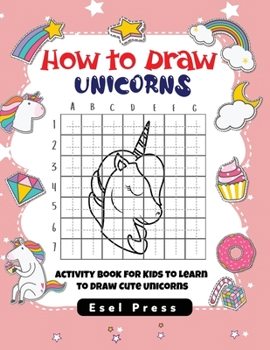 Paperback How to Draw Unicorns For Kids: Activity Book for Kids to Learn to Draw Cute Unicorns Book