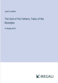 The God of His Fathers; Tales of the Klondyke: in large print