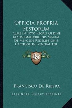 Paperback Officia Propria Festorum: Quae In Toto Regali Ordine Beatissimae Virginis Mariae De Mercede Redemptionis Captiuorum Generaliter Celebrantur (161 [Latin] Book