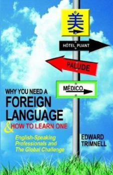 Paperback Why You Need a Foreign Language - And How to Learn One English Speaking Professionals and the Global Challenge Book