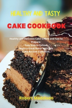 Paperback Healthy and Tasty Cake Cookbook: Simple Recipes for Beginners, Bake Cake in Your Home Made Simple. Delicious Recipes Easy to Follow Book