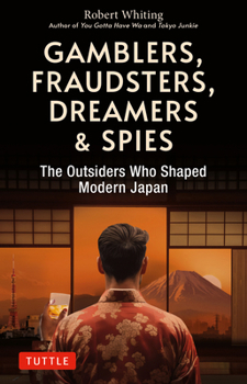 Paperback Gamblers, Fraudsters, Dreamers & Spies: The Outsiders Who Shaped Modern Japan Book