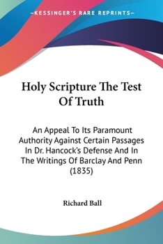 Paperback Holy Scripture The Test Of Truth: An Appeal To Its Paramount Authority Against Certain Passages In Dr. Hancock's Defense And In The Writings Of Barcla Book