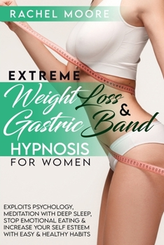 Paperback Extreme Weight Loss and Gastric Band Hypnosis For Women: Exploits Psychology, Meditation With Deep Sleep, Stop Emotional Eating and Increase Your Self Book