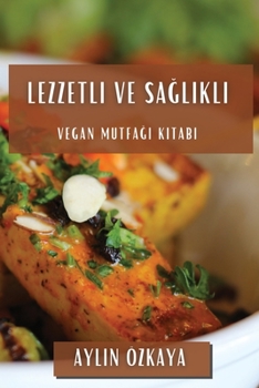 Lezzetli Ve Sağlıklı: Vegan Mutfağı Kitabı