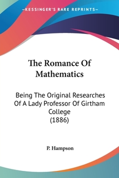 Paperback The Romance Of Mathematics: Being The Original Researches Of A Lady Professor Of Girtham College (1886) Book