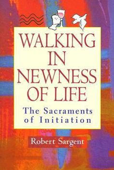 Paperback Walking in Newness of Life: The Sacraments of Initiation Book