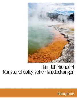 Paperback Ein Jahrhundert Kunstarchaologischer Entdeckungen [German] [Large Print] Book