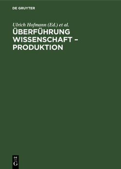 Überführung Wissenschaft - Produktion: Materialien Eines Kolloquiums Der Akademie Der Wissenschaften Der Ddr Im Mai 1973 Zu Problemen Der Überführung