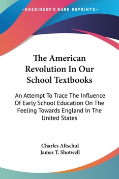 Paperback The American Revolution In Our School Textbooks: An Attempt To Trace The Influence Of Early School Education On The Feeling Towards England In The Uni Book