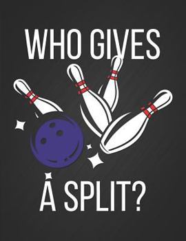 Who Gives a Split: Funny Bowling Meme 10 Pin Bowling Score Sheet Notebook Novelty Birthday Gift for Dad Gift For Bowling Coach Keep Scores Casual ... for up to 15 Players who bowl 10 frames.