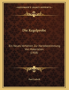 Paperback Die Kegelprobe: Ein Neues Verfahren Zur Hartebestimmung Von Materialien (1908) [German] Book