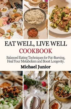 Paperback Eat Well, Live Well Cookbook: Balanced Eating Techniques for Fat-Burning, Heal Your Metabolism And Boost Longevity Book