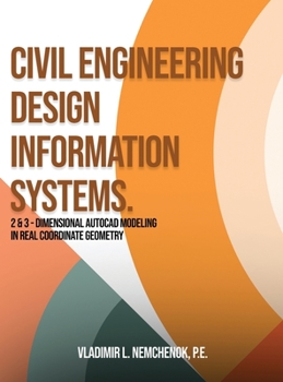 Hardcover Civil Engineering Design Information Systems.: 2 & 3 - Dimensional AutoCAD Modeling in Real Coordinate Geometry Vladimir Book