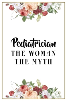 Paperback Pediatrician The Woman The Myth: Lined Notebook / Journal Gift, 120 Pages, 6x9, Matte Finish, Soft Cover Book