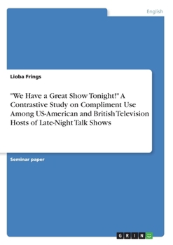 Paperback "We Have a Great Show Tonight!" A Contrastive Study on Compliment Use Among US-American and British Television Hosts of Late-Night Talk Shows Book